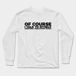 Funny Sarcasm Of Course I Talk To Myself Long Sleeve T-Shirt